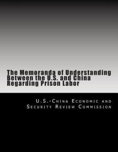 Cover for U S -China Economic and Security Review · The Memoranda of Understanding Between the U.S. and China Regarding Prison Labor (Pocketbok) (2012)