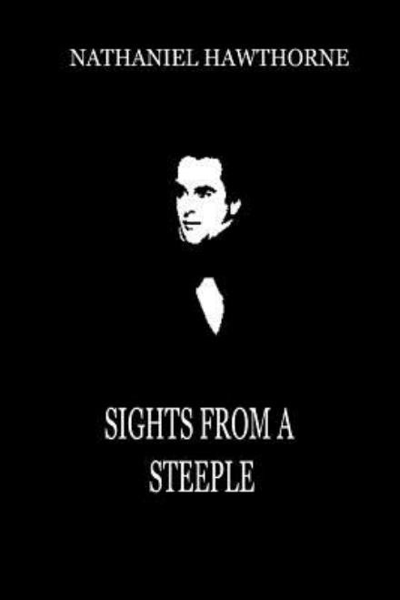 Sights from a Steeple - Nathaniel Hawthorne - Bøger - Createspace - 9781479334216 - 18. september 2012