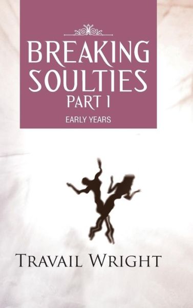 Cover for Travail Wright · Breaking Soulties Part I: Early Years (Hardcover Book) (2013)