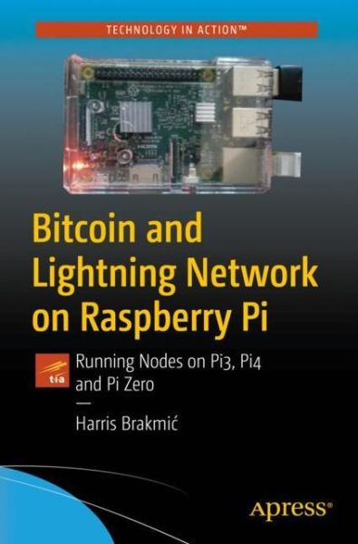 Bitcoin and Lightning Network on Raspberry Pi: Running Nodes on Pi3, Pi4 and Pi Zero - Harris Brakmic - Bøger - APress - 9781484255216 - 22. november 2019