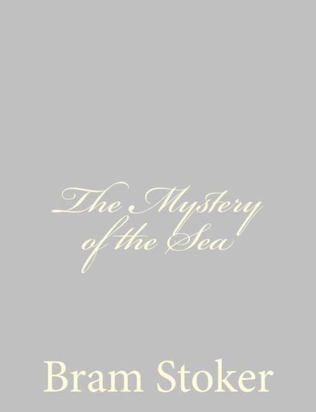 The Mystery of the Sea - Bram Stoker - Książki - Createspace - 9781490546216 - 27 czerwca 2013
