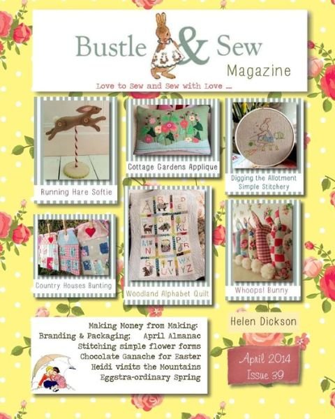Bustle & Sew Magazine April 2014: Issue 39 - Helen Dickson - Bücher - CreateSpace Independent Publishing Platf - 9781497451216 - 25. März 2014