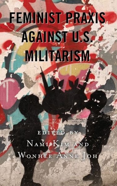 Cover for Nami Kim · Feminist Praxis against U.S. Militarism - Postcolonial and Decolonial Studies in Religion and Theology (Hardcover Book) (2019)