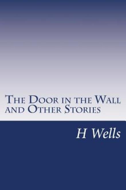 The Door in the Wall and Other Stories - H G Wells - Libros - Createspace - 9781499192216 - 22 de abril de 2014