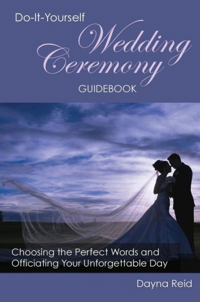 Cover for Dayna Reid · Do-It-Yourself Wedding Ceremony Guidebook: Choosing the Perfect Words and Officiating Your Unforgettable Day (Pocketbok) (2014)