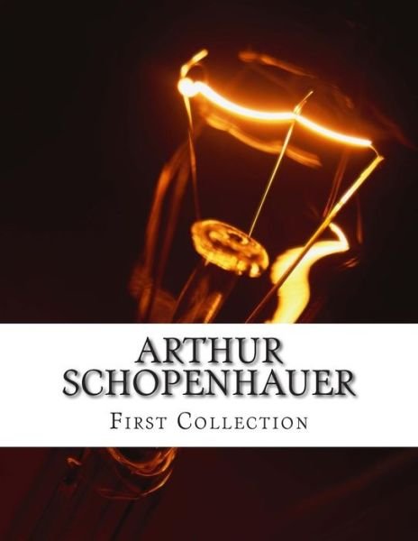 Cover for Arthur Schopenhauer · Arthur Schopenhauer, First Collection (Taschenbuch) (2014)