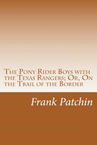 Cover for Frank Gee Patchin · The Pony Rider Boys with the Texas Rangers; Or, on the Trail of the Border (Pocketbok) (2014)