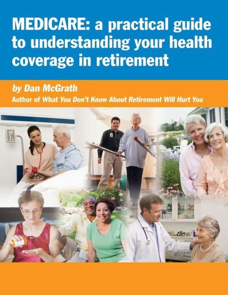 Cover for Dan Mcgrath · Medicare: a Practical Guide to Understanding Your Health Coverage in Retirement (Paperback Book) (2014)