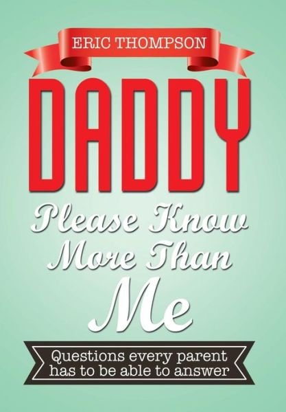 Cover for Eric Thompson · Daddy Please Know More Than Me: Questions Every Parent Has to Be Able to Answer (Hardcover bog) (2015)
