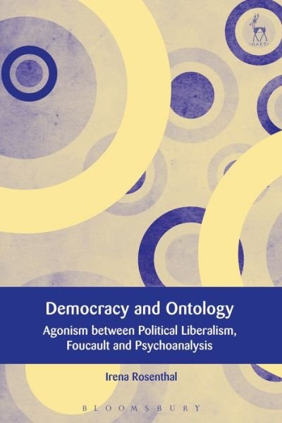 Cover for Rosenthal, Dr Irena (University of Amsterdam) · Democracy and Ontology: Agonism between Political Liberalism, Foucault and Psychoanalysis - European Academy of Legal Theory Series (Hardcover bog) (2018)