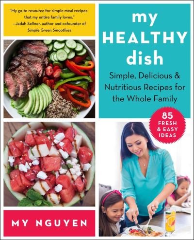 Cover for My Nguyen · My Healthy Dish: Simple, Delicious &amp; Nutritious Recipes for the Whole Family (Paperback Book) (2023)