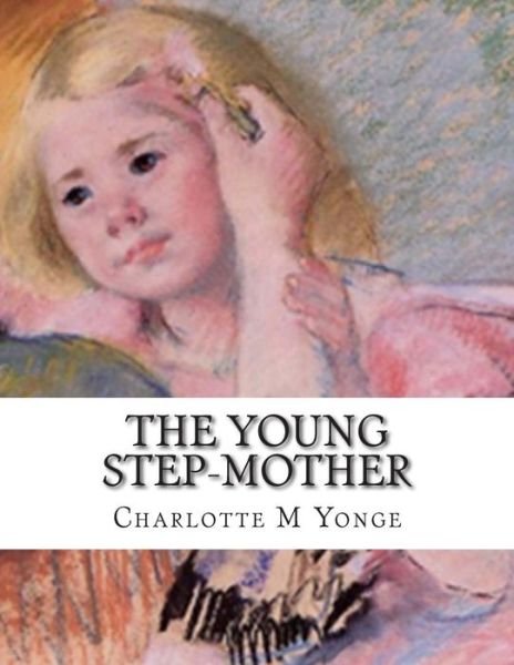 Cover for Charlotte M Yonge · The Young Step-mother: Or, a Chronicle of Mistakes (Taschenbuch) (2015)
