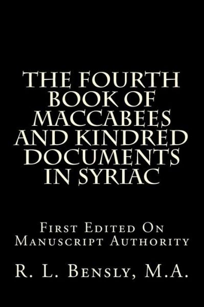 Cover for R L Bensly M a · The Fourth Book Of Maccabees And Kindred Documents In Syriac (Pocketbok) (2015)