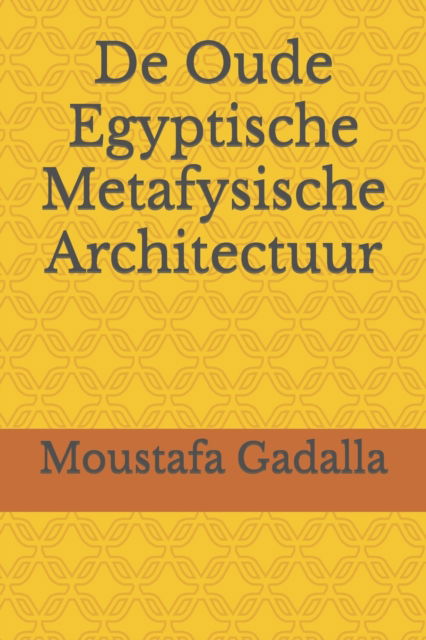 Cover for Moustafa Gadalla · De Oude Egyptische Metafysische Architectuur (Paperback Book) (2018)