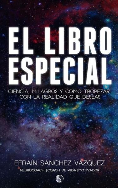 Cover for Efrain Sanchez Vazquez · El Libro Especial : Ciencia, Milagros y como tropezar con la realidad que deseas (Pocketbok) (2016)
