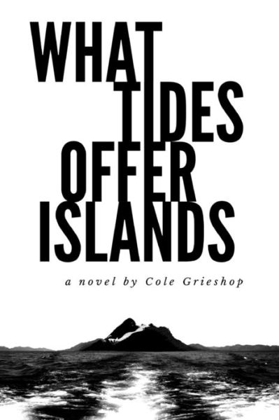 Cover for Cole J Grieshop · What Tides Offer Islands (Paperback Book) (2016)