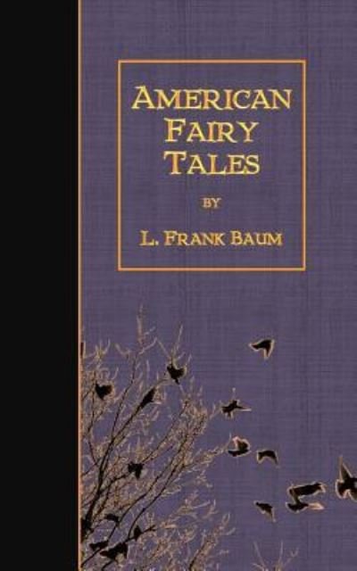 American Fairy Tales - L Frank Baum - Books - Createspace Independent Publishing Platf - 9781523446216 - January 19, 2016