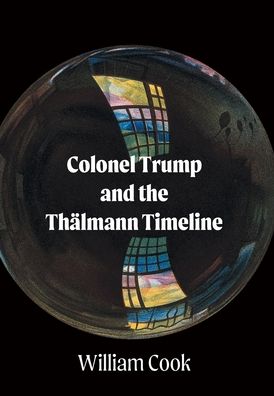 Cover for William Cook · Colonel Trump and the Thalmann Timeline (Gebundenes Buch) (2020)