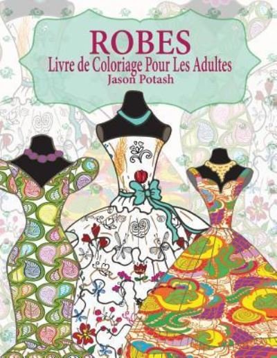Cover for Jason Potash · Robes Livre de Coloriage Pour Adultes (Paperback Book) (2016)