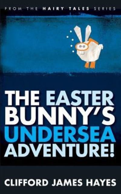 Cover for Clifford James Hayes · The Easter Bunny's Undersea Adventure! (Taschenbuch) (2016)