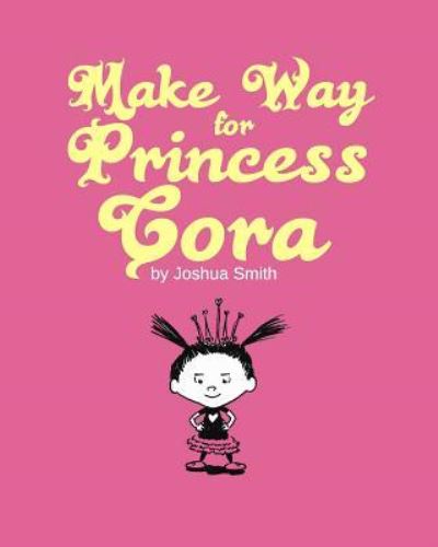 Make Way for Princess Cora - Joshua Smith - Books - Createspace Independent Publishing Platf - 9781534899216 - August 4, 2016