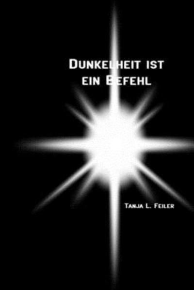 Cover for T Tanja L. Feiler F · Dunkelheit ist ein Befehl (Taschenbuch) (2016)