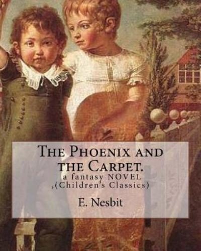 Cover for E Nesbit · The Phoenix and the Carpet. a fantasy NOVEL for children, by E. Nesbit (Taschenbuch) (2016)