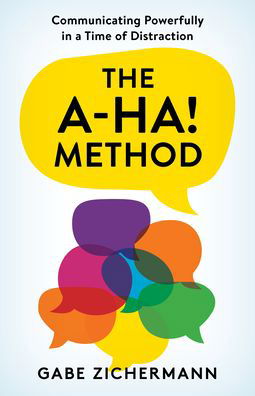 Cover for Gabe Zichermann · The A-Ha! Method: Communicating Powerfully in a Time of Distraction (Innbunden bok) (2023)