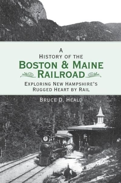 Cover for PhD Bruce D Heald · A History of the Boston and Maine Railroad (Innbunden bok) (2007)