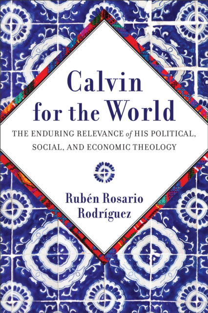 Cover for Ruben Rosario Rodriguez · Calvin for the World: The Enduring Relevance of His Political, Social, and Economic Theology (Taschenbuch) (2024)