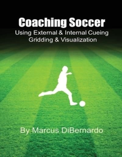 Cover for Marcus Dibernardo · Coaching Soccer Using External &amp; Internal Cueing Gridding &amp; Visualization (Paperback Book) (2017)