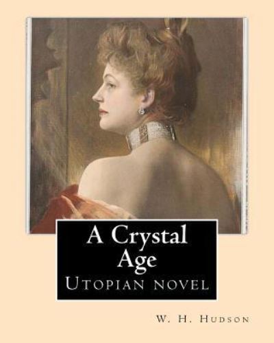 A Crystal Age. By - W H Hudson - Books - Createspace Independent Publishing Platf - 9781542722216 - January 24, 2017