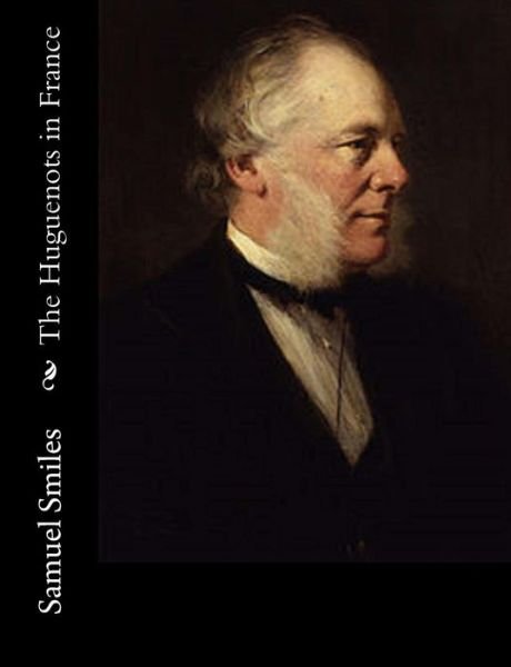 Cover for Samuel Smiles · The Huguenots in France (Paperback Book) (2017)