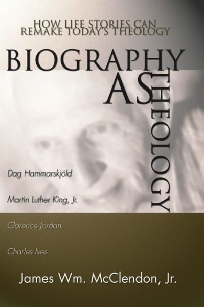 Biography As Theology: How Life Stories Can Remake Today's Theology - James Wm. Mcclendon - Books - Wipf & Stock Pub - 9781579100216 - July 30, 2002