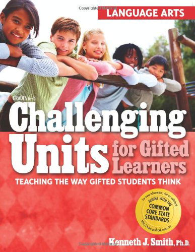 Challenging Units for Gifted Learners: Teaching the Way Gifted Students Think (Language Arts, Grades 6-8) - Kenneth J. Smith - Books - Prufrock Press - 9781593634216 - June 1, 2010
