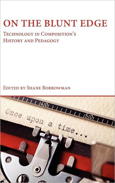 Cover for Shane Borrowman · On the Blunt Edge: Technology in Composition's History and Pedagogy (Hardcover Book) (2012)