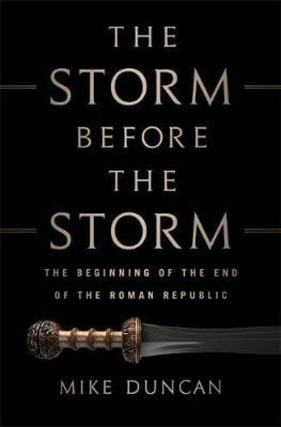 Cover for Mike Duncan · The Storm Before the Storm: The Beginning of the End of the Roman Republic (Gebundenes Buch) (2017)