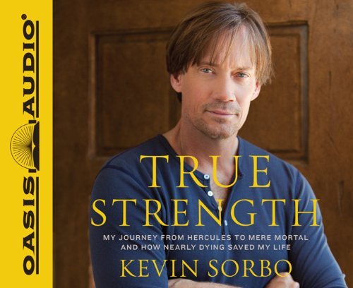 Cover for Kevin Sorbo · True Strength: My Journey from Hercules to Mere Mortal--and How Nearly Dying Saved My Life (Hörbuch (CD)) [Unabridged edition] (2011)