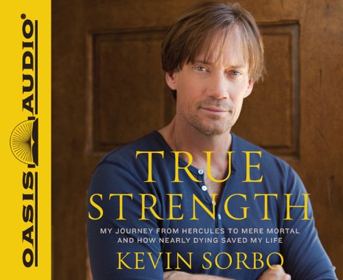 Cover for Kevin Sorbo · True Strength: My Journey from Hercules to Mere Mortal--and How Nearly Dying Saved My Life (Lydbog (CD)) [Unabridged edition] (2011)