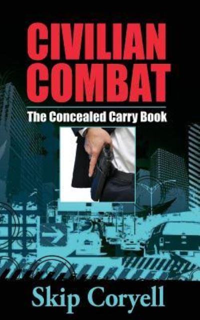 Civilian Combat The Concealed Carry Book - Skip Coryell - Książki - White Feather Press, LLC - 9781618081216 - 21 lipca 2016