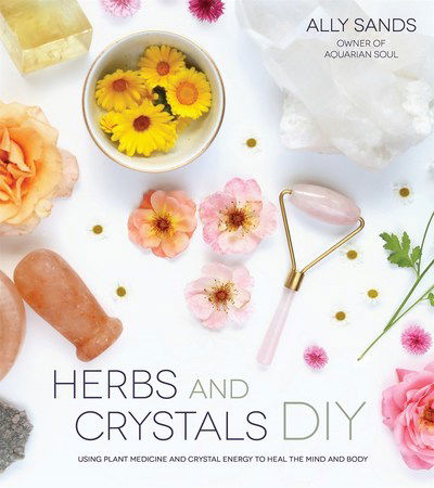 Cover for Ally Sands · Herbs and Crystals DIY: Use Plant Medicine and Crystal Energy to Heal the Mind and Body (Paperback Book) (2018)