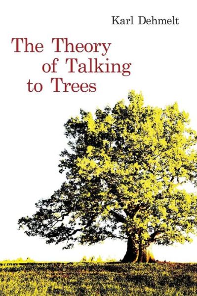 Cover for Karl Dehmelt · The Theory of Talking to Trees (Paperback Book) (2016)