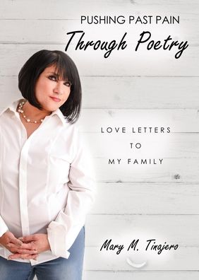 Cover for Mary M Tinajero · Pushing Past Pain Through Poetry: Love Letters To My Family (Pocketbok) (2020)