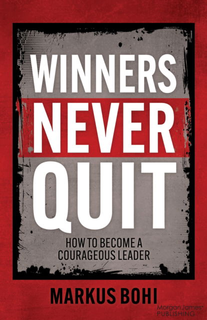 Markus Bohi · Winners Never Quit: How to Become a Courageous Leader (Paperback Book) (2024)