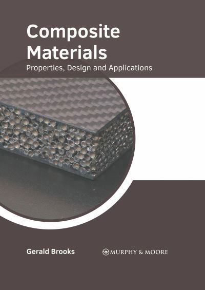 Composite Materials: Properties, Design and Applications - Gerald Brooks - Books - Murphy & Moore Publishing - 9781639871216 - March 8, 2022