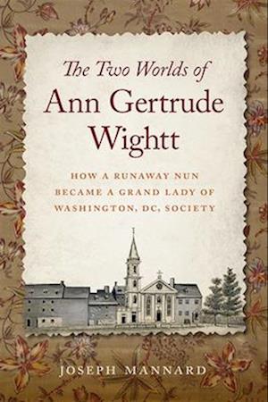 Cover for Joseph Mannard · The Two Worlds of Ann Gertrude Wightt: How a Runaway Nun Became a Grand Lady of Washington, DC, Society (Hardcover bog) (2025)