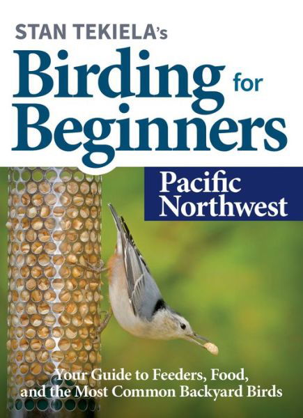 Cover for Stan Tekiela · Stan Tekiela's Birding for Beginners: Pacific Northwest: Your Guide to Feeders, Food, and the Most Common Backyard Birds - Bird-Watching Basics (Paperback Book) (2020)