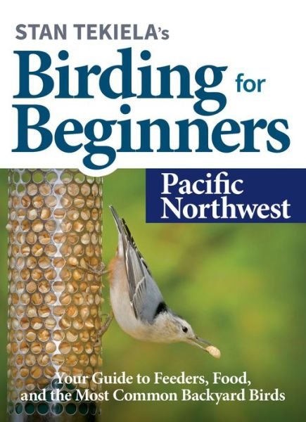 Cover for Stan Tekiela · Stan Tekiela’s Birding for Beginners: Pacific Northwest: Your Guide to Feeders, Food, and the Most Common Backyard Birds - Bird-Watching Basics (Paperback Bog) (2020)