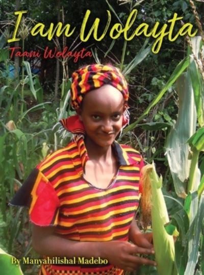 I am Wolayta: Tanni Wolayta - Manyahilishal Dado - Books - Gatekeeper Press - 9781662921216 - February 22, 2022