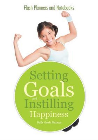 Setting Goals and Instilling Happiness - Flash Planners and Notebooks - Books - Flash Planners and Notebooks - 9781683779216 - September 15, 2016